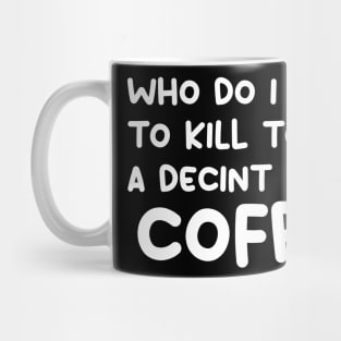 who do i have to kill to get a decint cup of coffee Mug